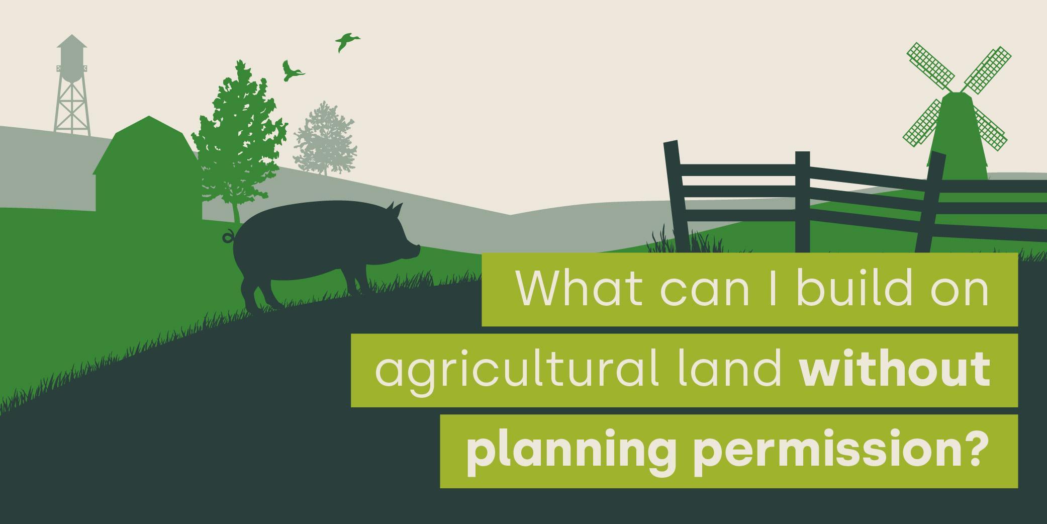 What can I build on agricultural land without planning permission? blog image
