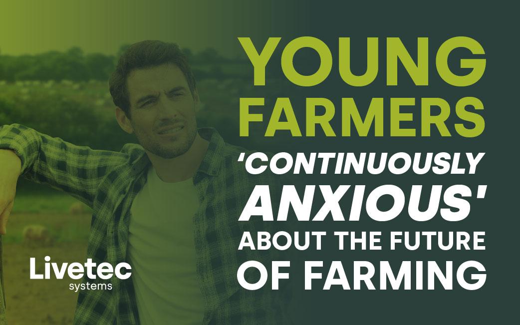 Young farmers are ‘continuously anxious’ about the future of farming