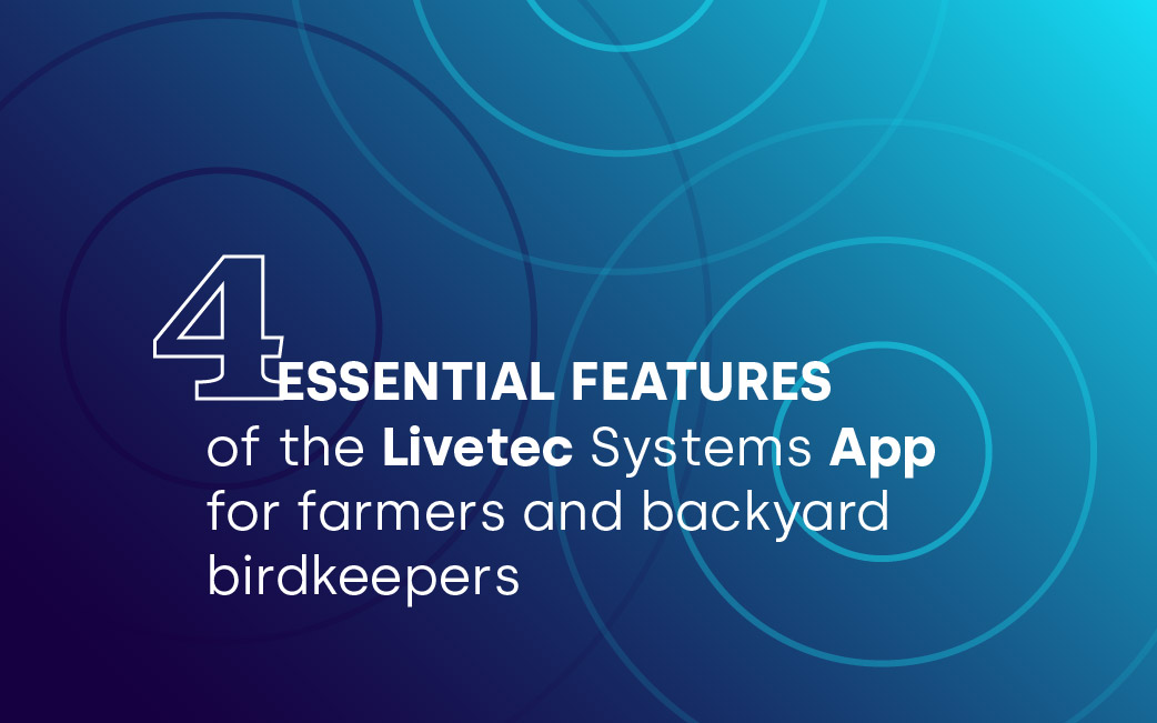 4 Essential Features of the Livetec Systems App for Farmers and Backyard Bird Keepers